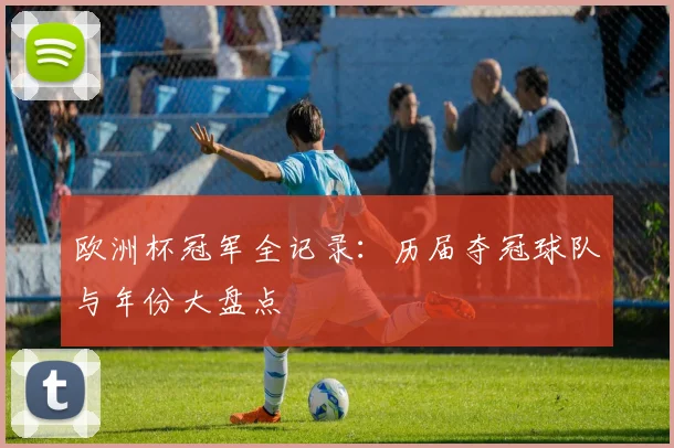 欧洲杯冠军全记录：历届夺冠球队与年份大盘点
