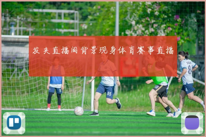 发夹直播间背景现身体育赛事直播