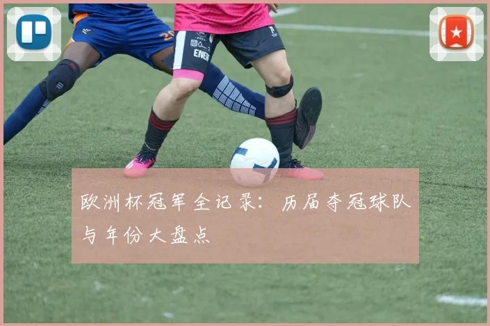 欧洲杯冠军全记录:历届夺冠球队与年份大盘点